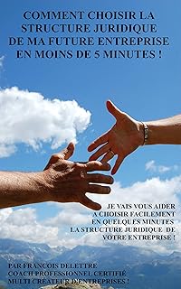 Comment choisir la structure juridique de ma future entreprise en moins de cinq minutes !: Je vais vous aider à choisir votre structure d'entreprise : SAS, SASU, EURL, EIRL, SARL ...